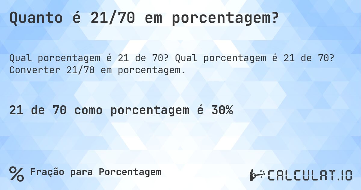 Quanto é 21/70 em porcentagem?. Qual porcentagem é 21 de 70? Converter 21/70 em porcentagem.
