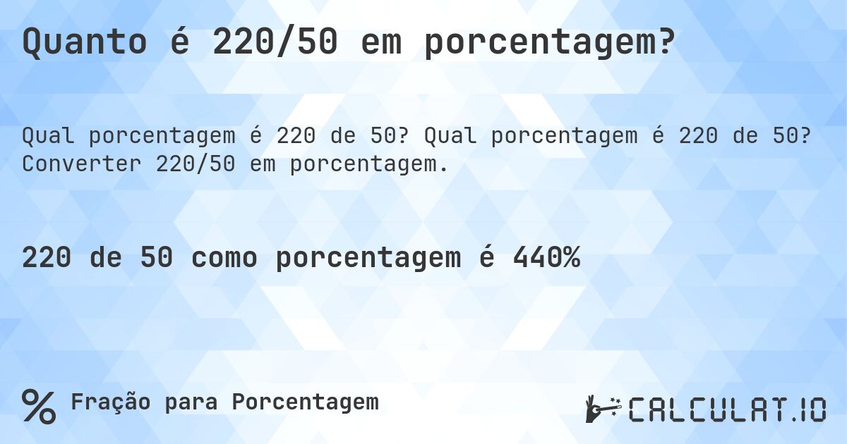 Quanto é 220/50 em porcentagem?. Qual porcentagem é 220 de 50? Converter 220/50 em porcentagem.