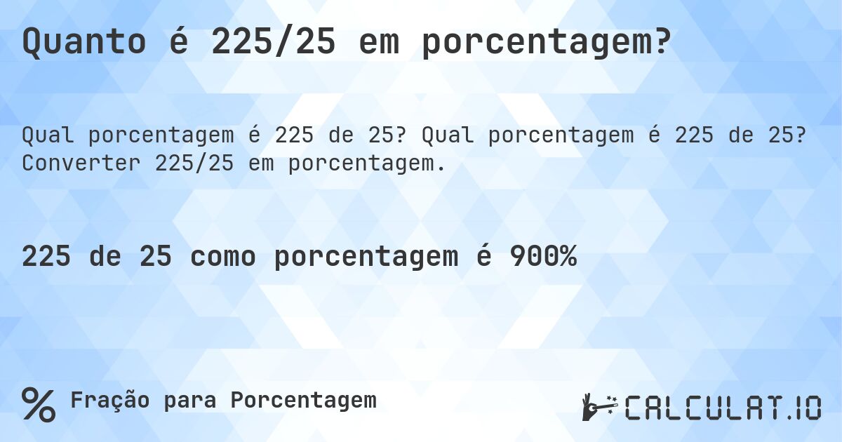 Quanto é 225/25 em porcentagem?. Qual porcentagem é 225 de 25? Converter 225/25 em porcentagem.