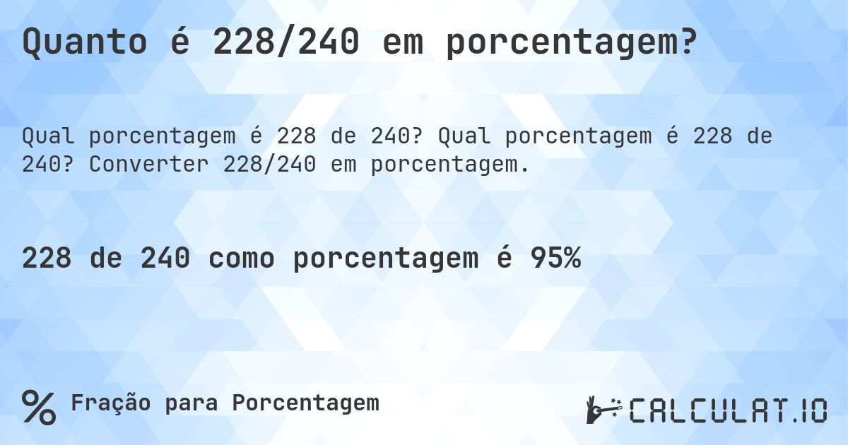 Quanto é 228/240 em porcentagem?. Qual porcentagem é 228 de 240? Converter 228/240 em porcentagem.