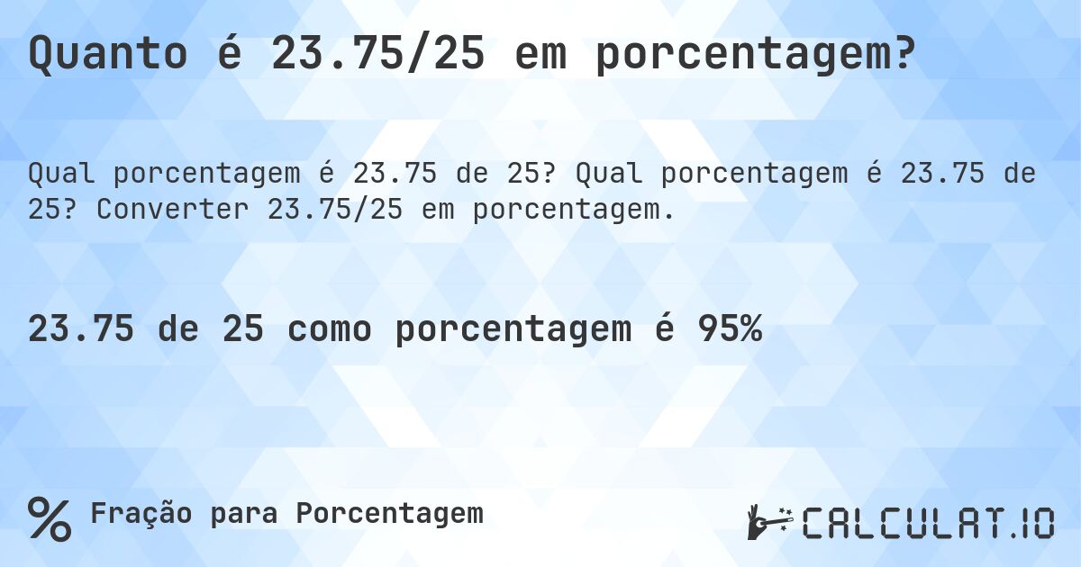 Quanto é 23.75/25 em porcentagem?. Qual porcentagem é 23.75 de 25? Converter 23.75/25 em porcentagem.