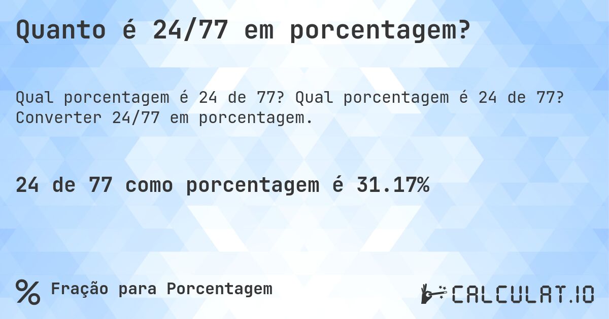 Quanto é 24/77 em porcentagem?. Qual porcentagem é 24 de 77? Converter 24/77 em porcentagem.
