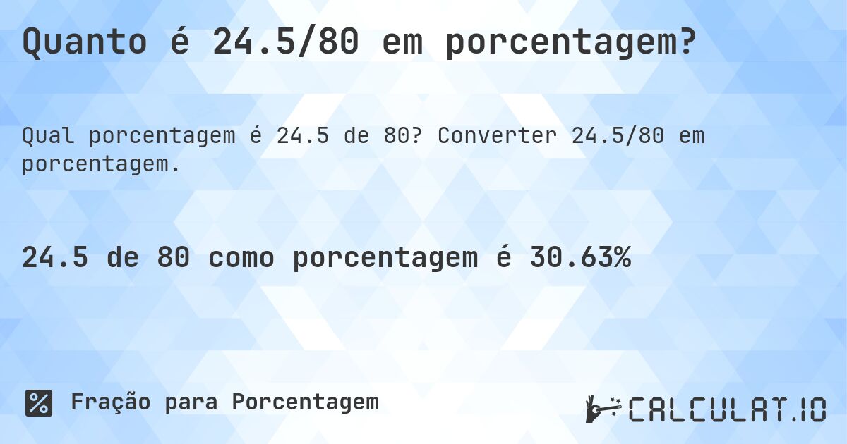 Quanto é 24.5/80 em porcentagem?. Converter 24.5/80 em porcentagem.