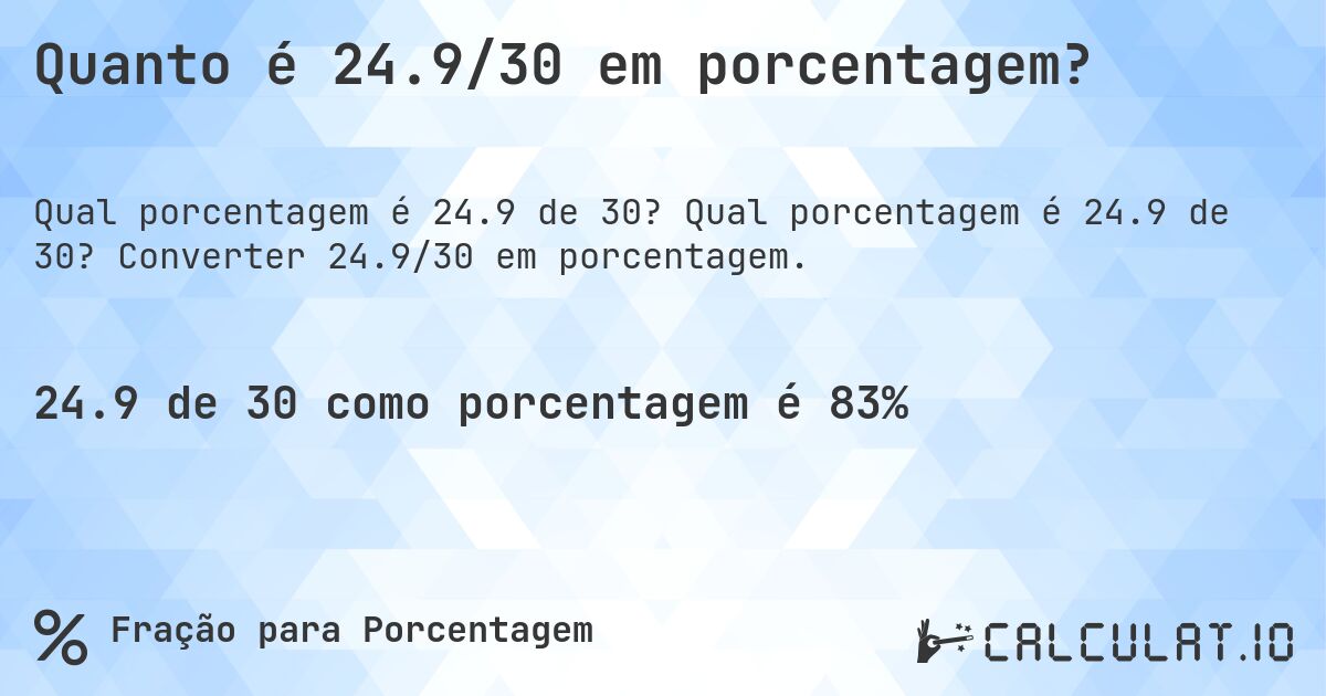 Quanto é 24.9/30 em porcentagem?. Qual porcentagem é 24.9 de 30? Converter 24.9/30 em porcentagem.