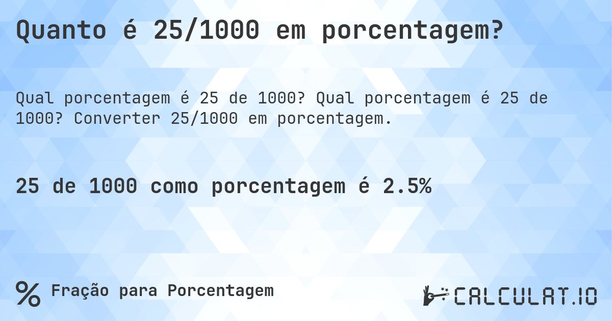 Quanto é 25/1000 em porcentagem?. Qual porcentagem é 25 de 1000? Converter 25/1000 em porcentagem.