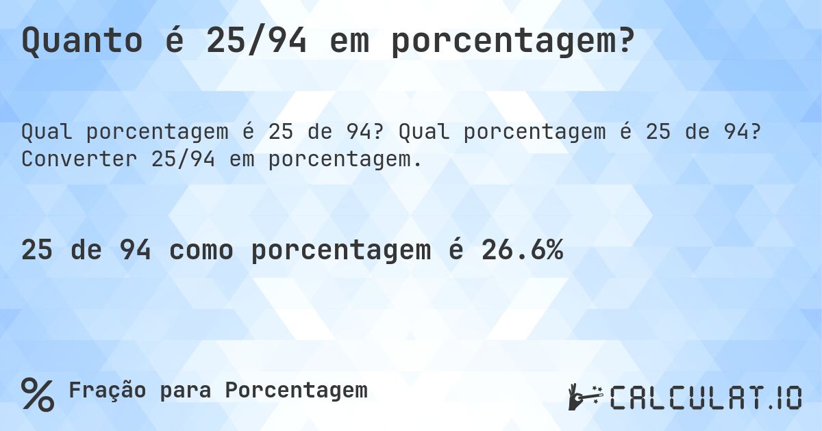Quanto é 25/94 em porcentagem?. Qual porcentagem é 25 de 94? Converter 25/94 em porcentagem.
