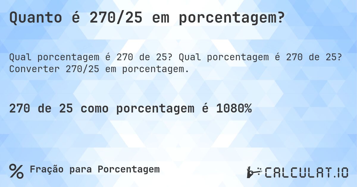 Quanto é 270/25 em porcentagem?. Qual porcentagem é 270 de 25? Converter 270/25 em porcentagem.