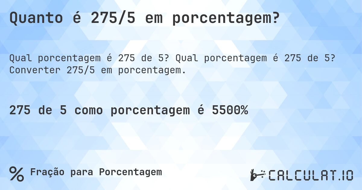 Quanto é 275/5 em porcentagem?. Qual porcentagem é 275 de 5? Converter 275/5 em porcentagem.