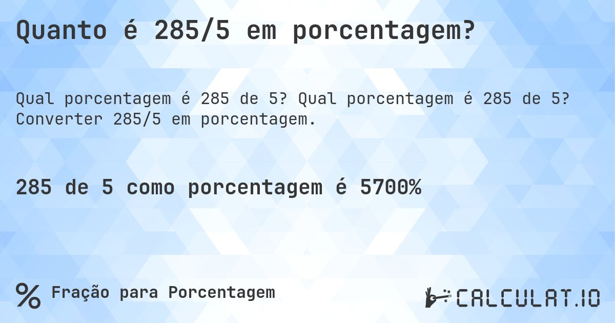 Quanto é 285/5 em porcentagem?. Qual porcentagem é 285 de 5? Converter 285/5 em porcentagem.