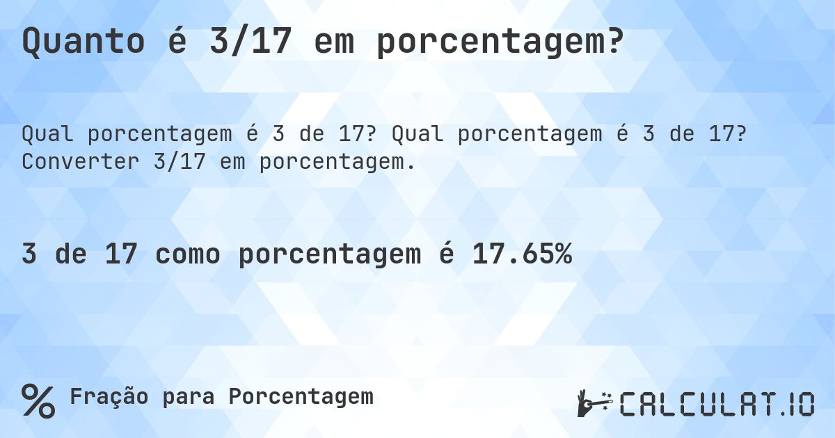 Quanto é 3/17 em porcentagem?. Qual porcentagem é 3 de 17? Converter 3/17 em porcentagem.