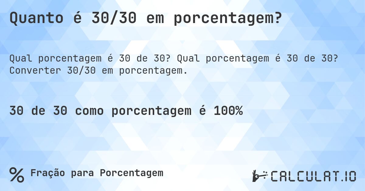 Quanto é 30/30 em porcentagem?. Qual porcentagem é 30 de 30? Converter 30/30 em porcentagem.