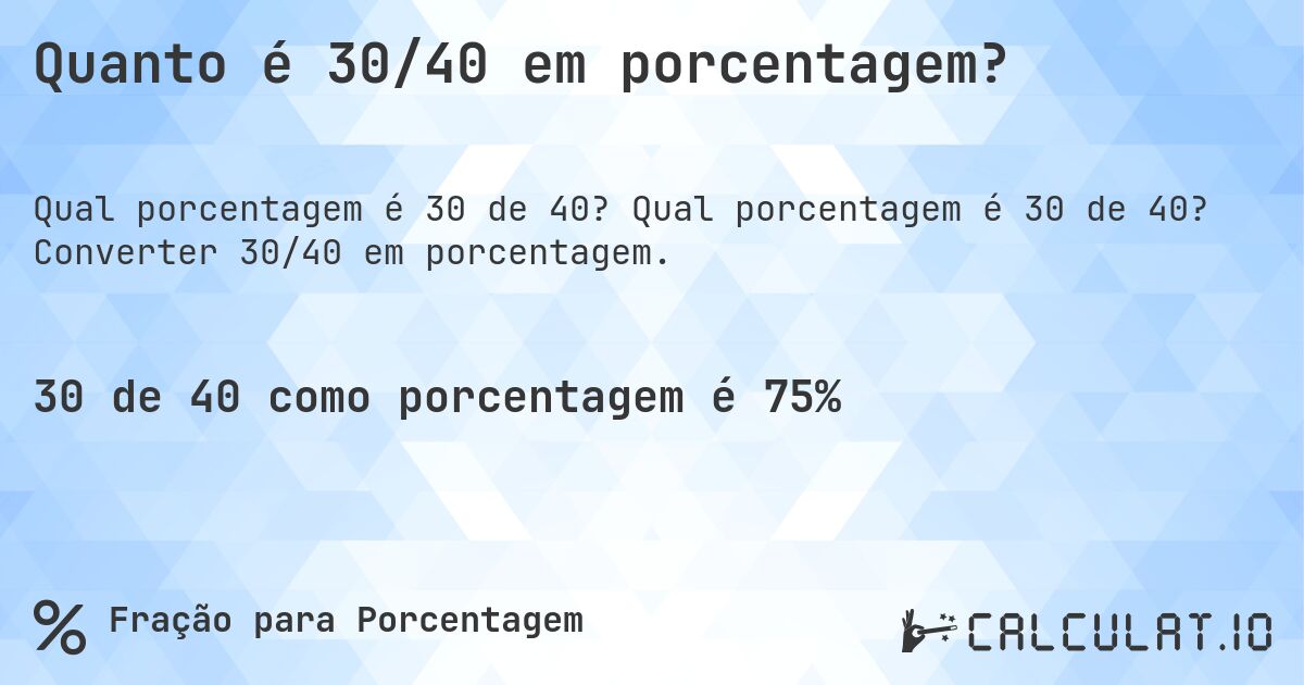 Quanto é 30/40 em porcentagem?. Qual porcentagem é 30 de 40? Converter 30/40 em porcentagem.