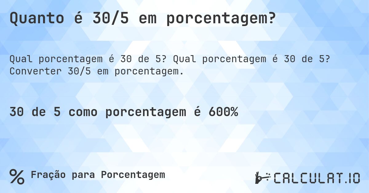 Quanto é 30/5 em porcentagem?. Qual porcentagem é 30 de 5? Converter 30/5 em porcentagem.