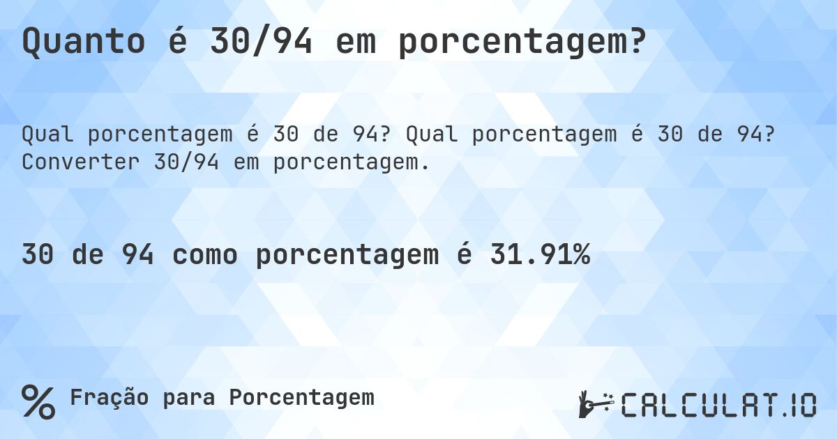 Quanto é 30/94 em porcentagem?. Qual porcentagem é 30 de 94? Converter 30/94 em porcentagem.