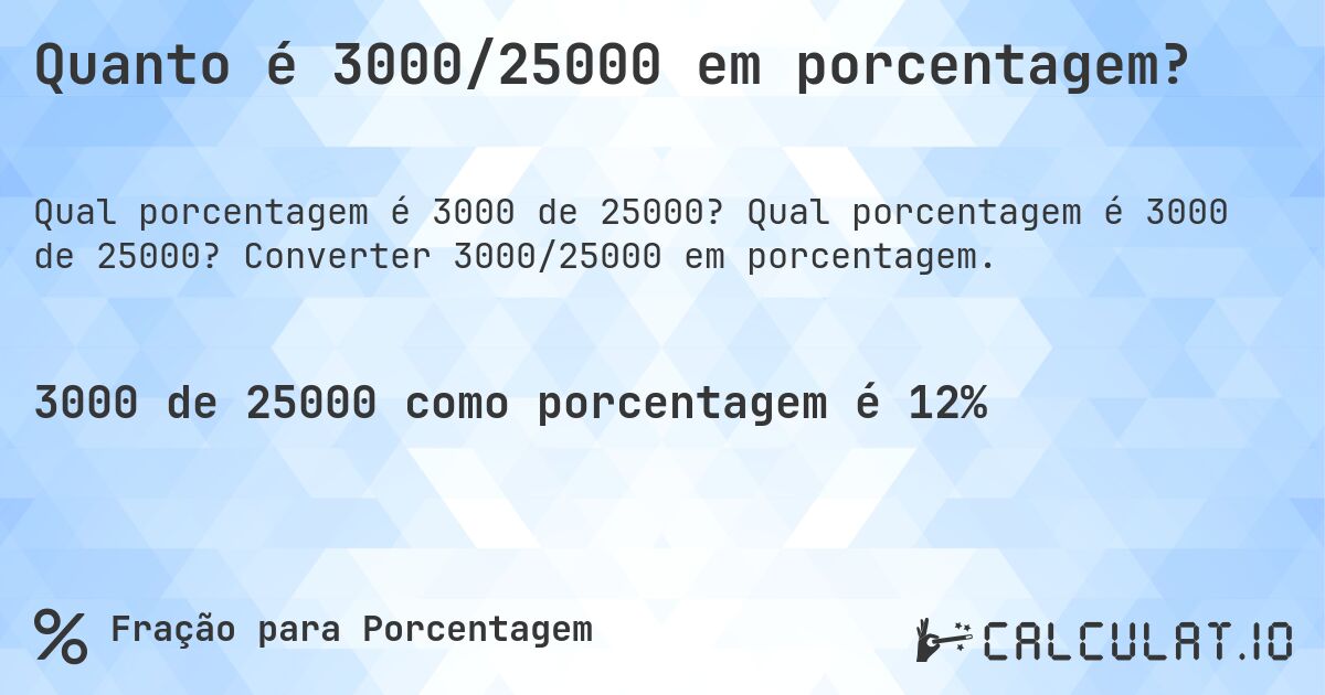Quanto é 3000/25000 em porcentagem?. Qual porcentagem é 3000 de 25000? Converter 3000/25000 em porcentagem.