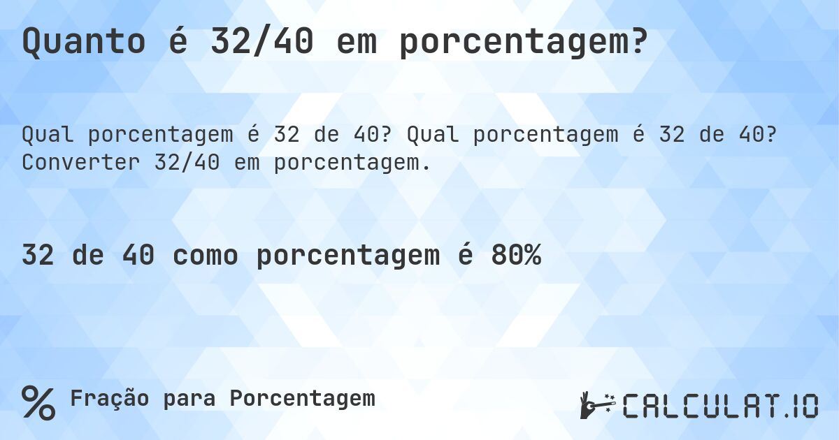 Quanto é 32/40 em porcentagem?. Qual porcentagem é 32 de 40? Converter 32/40 em porcentagem.