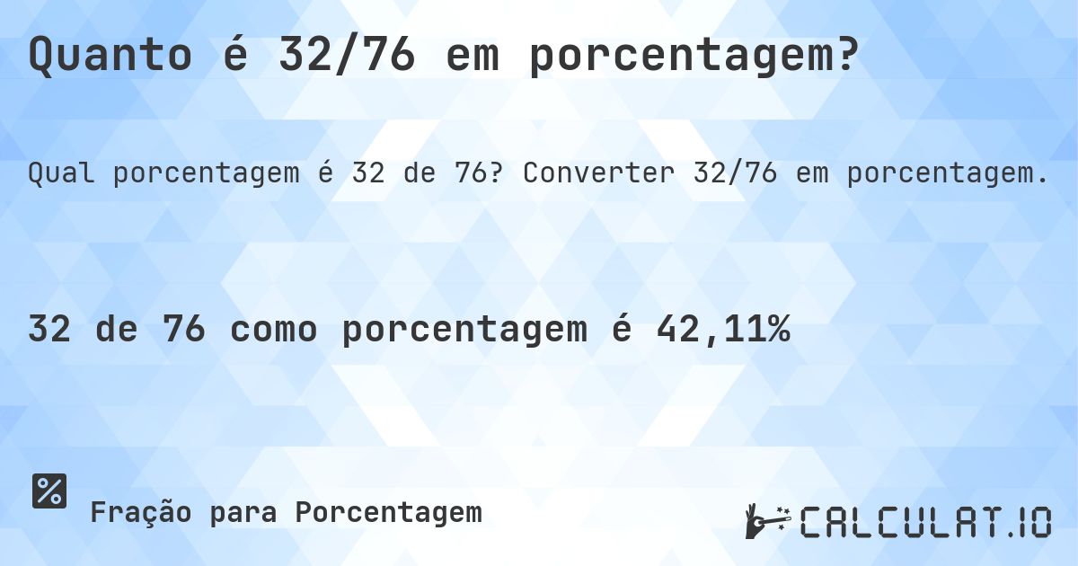 Quanto é 32/76 em porcentagem?. Converter 32/76 em porcentagem.