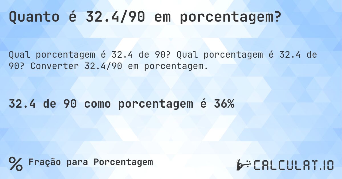 Quanto é 32.4/90 em porcentagem?. Qual porcentagem é 32.4 de 90? Converter 32.4/90 em porcentagem.