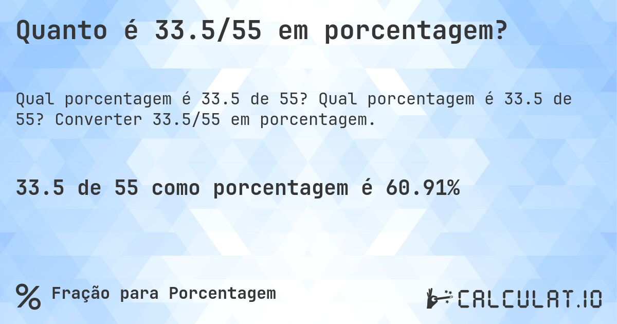 Quanto é 33.5/55 em porcentagem?. Qual porcentagem é 33.5 de 55? Converter 33.5/55 em porcentagem.