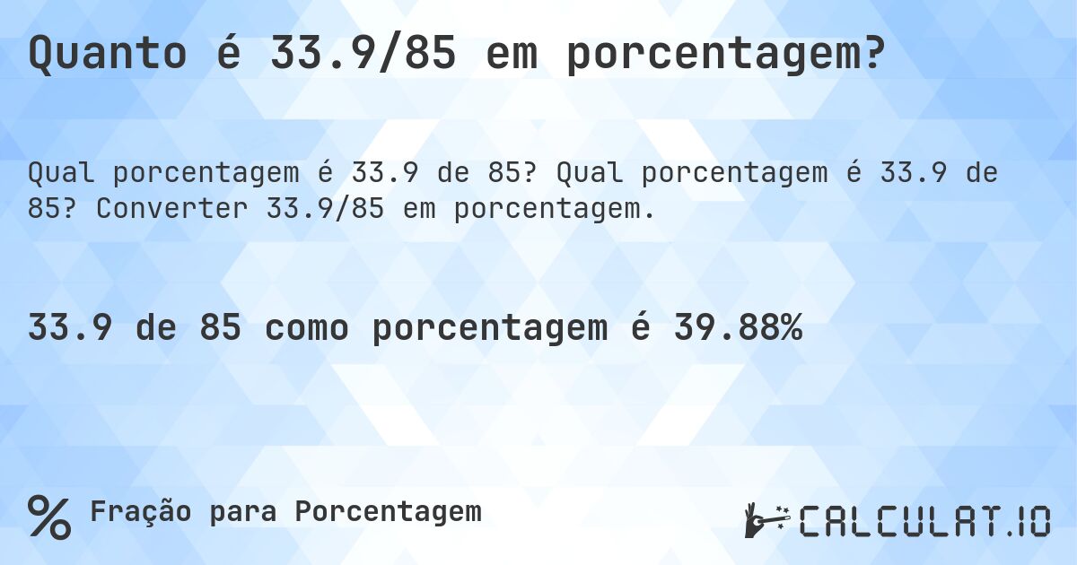Quanto é 33.9/85 em porcentagem?. Qual porcentagem é 33.9 de 85? Converter 33.9/85 em porcentagem.