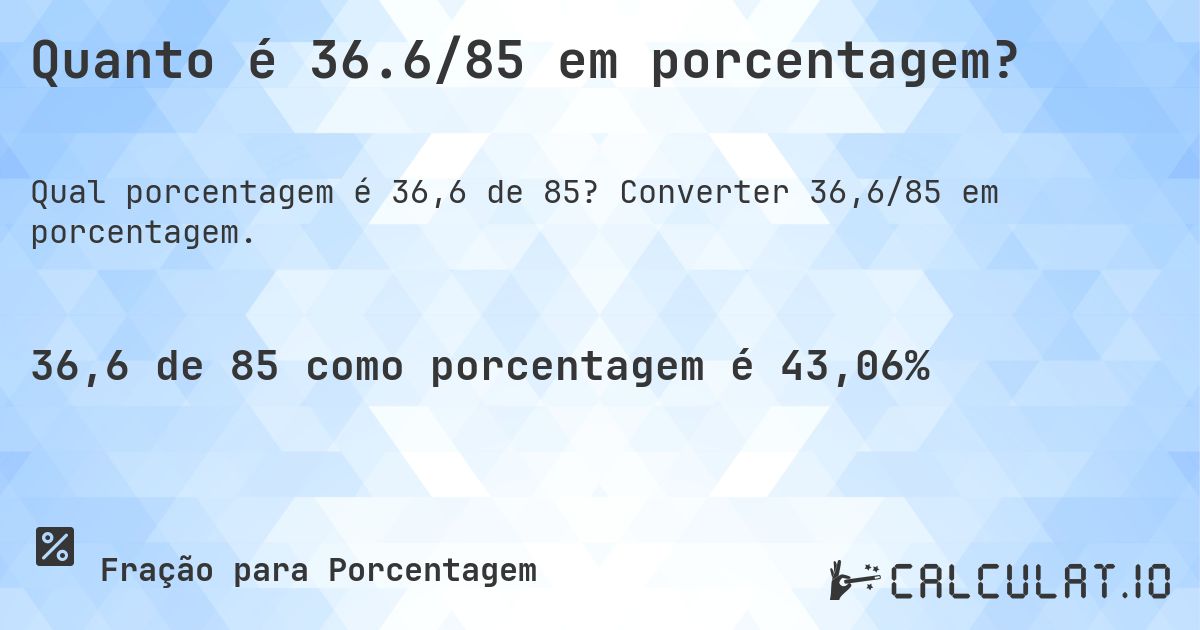 Quanto é 36.6/85 em porcentagem?. Converter 36,6/85 em porcentagem.