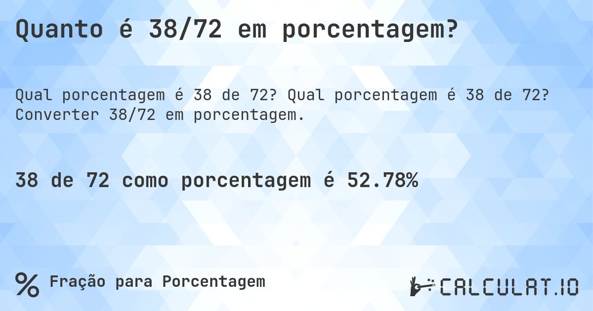 Quanto é 38/72 em porcentagem?. Qual porcentagem é 38 de 72? Converter 38/72 em porcentagem.
