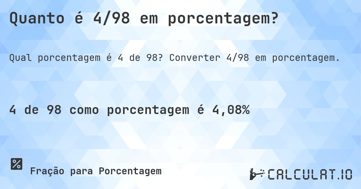 Quanto é 4/98 em porcentagem?. Converter 4/98 em porcentagem.
