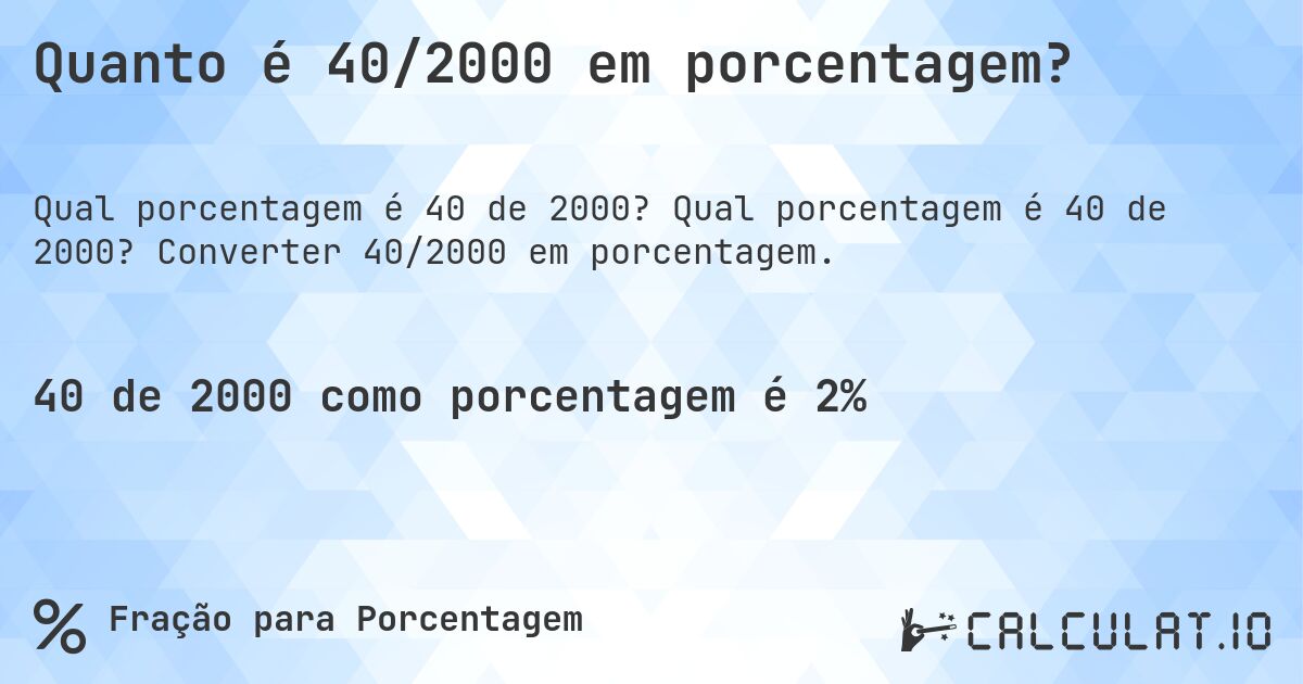 Quanto é 40/2000 em porcentagem?. Qual porcentagem é 40 de 2000? Converter 40/2000 em porcentagem.