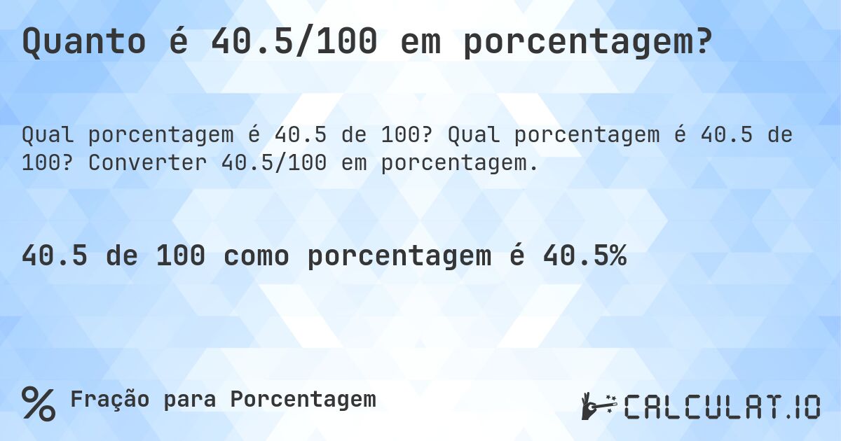 Quanto é 40.5/100 em porcentagem?. Qual porcentagem é 40.5 de 100? Converter 40.5/100 em porcentagem.