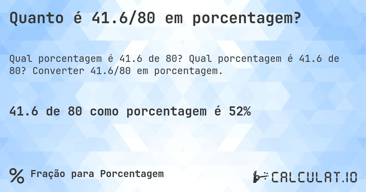 Quanto é 41.6/80 em porcentagem?. Qual porcentagem é 41.6 de 80? Converter 41.6/80 em porcentagem.