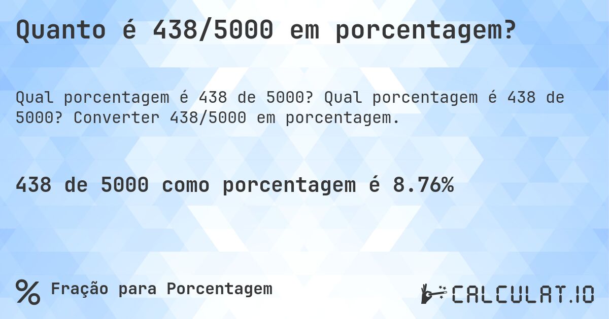 Quanto é 438/5000 em porcentagem?. Qual porcentagem é 438 de 5000? Converter 438/5000 em porcentagem.