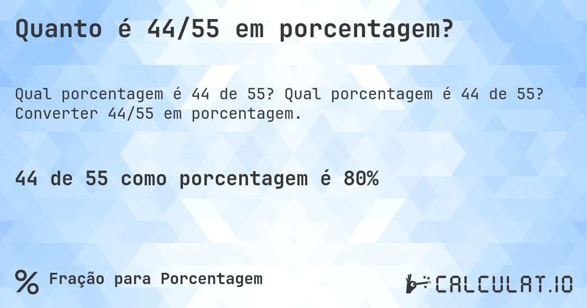 Quanto é 44/55 em porcentagem?. Qual porcentagem é 44 de 55? Converter 44/55 em porcentagem.