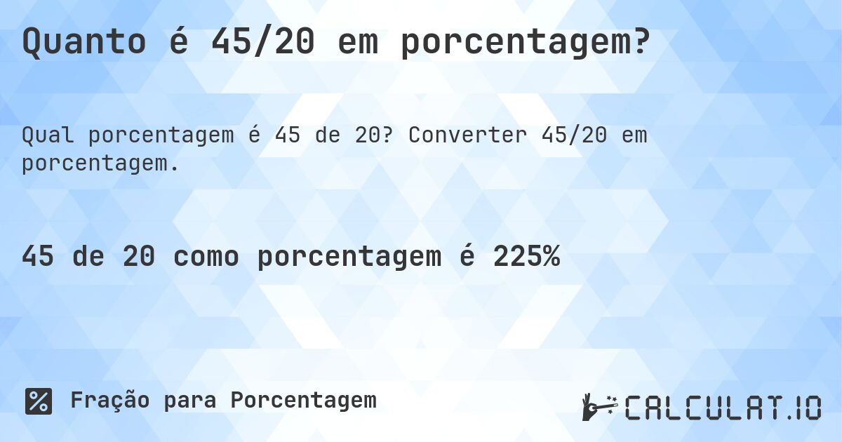 Quanto é 45/20 em porcentagem?. Converter 45/20 em porcentagem.