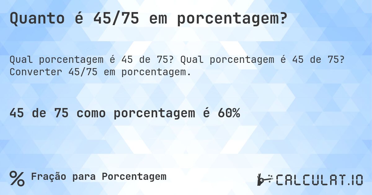 Quanto é 45/75 em porcentagem?. Qual porcentagem é 45 de 75? Converter 45/75 em porcentagem.