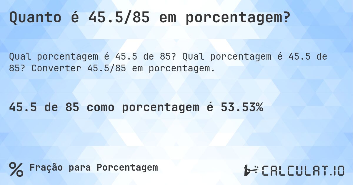 Quanto é 45.5/85 em porcentagem?. Qual porcentagem é 45.5 de 85? Converter 45.5/85 em porcentagem.