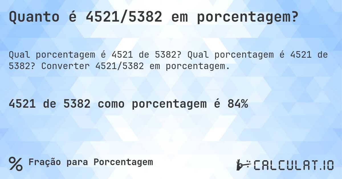 Quanto é 4521/5382 em porcentagem?. Qual porcentagem é 4521 de 5382? Converter 4521/5382 em porcentagem.