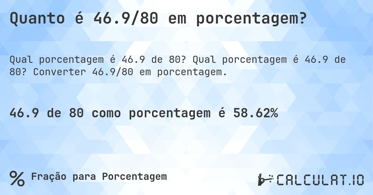 Quanto é 46.9/80 em porcentagem?. Qual porcentagem é 46.9 de 80? Converter 46.9/80 em porcentagem.