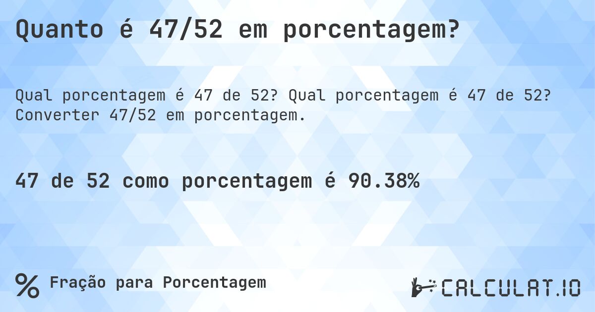 Quanto é 47/52 em porcentagem?. Qual porcentagem é 47 de 52? Converter 47/52 em porcentagem.