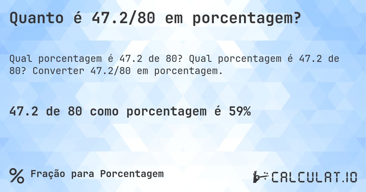 Quanto é 47.2/80 em porcentagem?. Qual porcentagem é 47.2 de 80? Converter 47.2/80 em porcentagem.