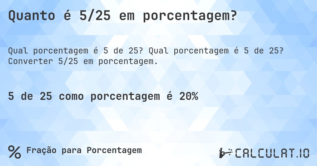 Quanto é 5/25 em porcentagem?. Qual porcentagem é 5 de 25? Converter 5/25 em porcentagem.