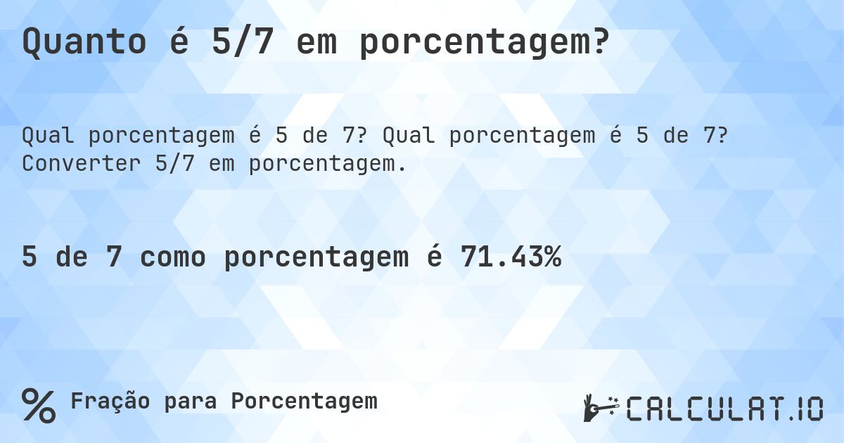 Quanto é 5/7 em porcentagem?. Qual porcentagem é 5 de 7? Converter 5/7 em porcentagem.
