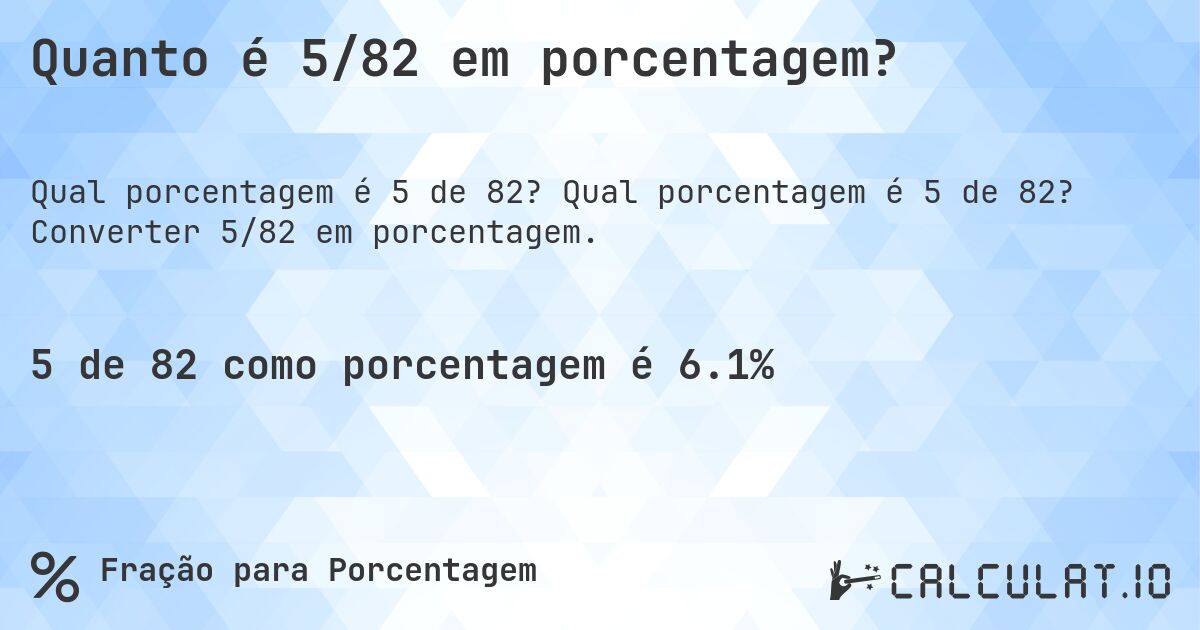 Quanto é 5/82 em porcentagem?. Qual porcentagem é 5 de 82? Converter 5/82 em porcentagem.