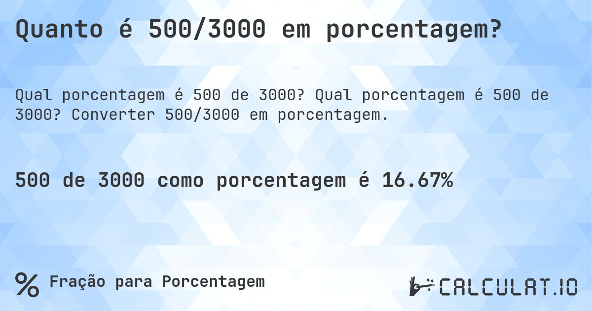 Quanto é 500/3000 em porcentagem?. Qual porcentagem é 500 de 3000? Converter 500/3000 em porcentagem.