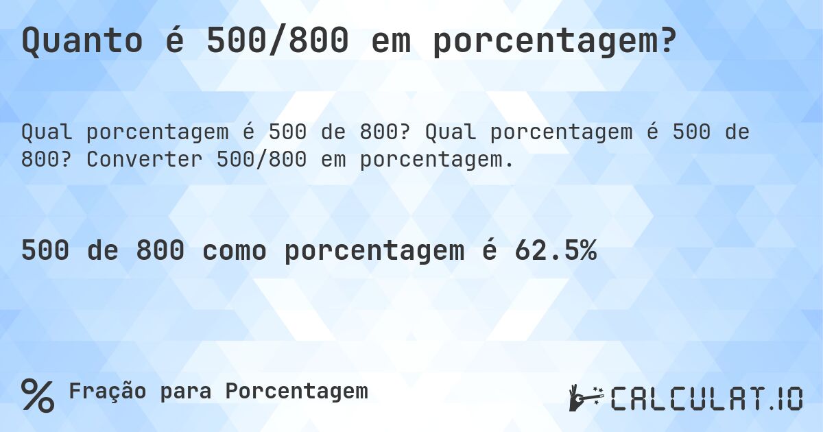 Quanto é 500/800 em porcentagem?. Qual porcentagem é 500 de 800? Converter 500/800 em porcentagem.