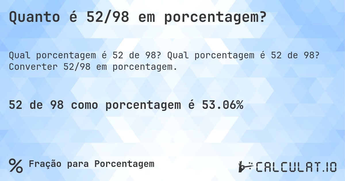 Quanto é 52/98 em porcentagem?. Qual porcentagem é 52 de 98? Converter 52/98 em porcentagem.