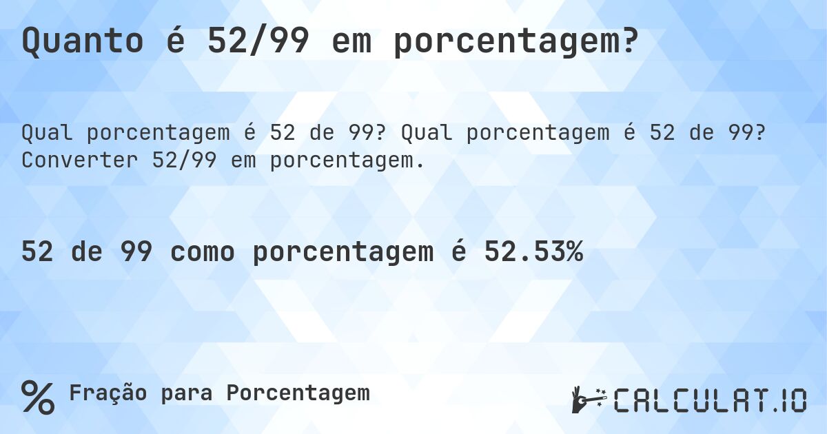 Quanto é 52/99 em porcentagem?. Qual porcentagem é 52 de 99? Converter 52/99 em porcentagem.