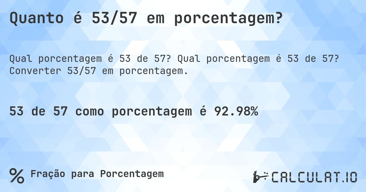 Quanto é 53/57 em porcentagem?. Qual porcentagem é 53 de 57? Converter 53/57 em porcentagem.