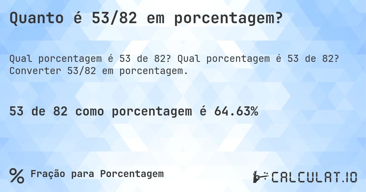 Quanto é 53/82 em porcentagem?. Qual porcentagem é 53 de 82? Converter 53/82 em porcentagem.