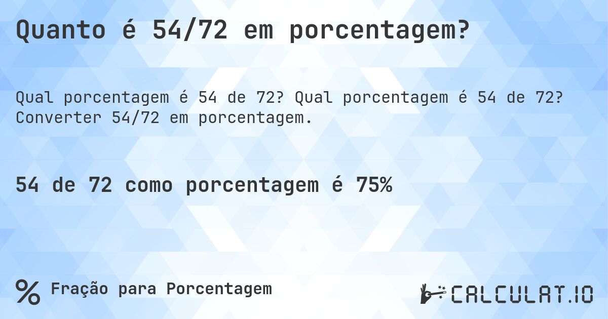 Quanto é 54/72 em porcentagem?. Qual porcentagem é 54 de 72? Converter 54/72 em porcentagem.