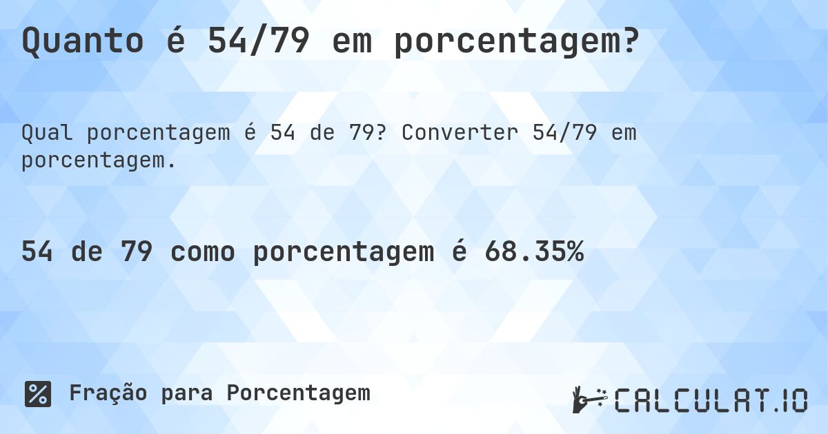 Quanto é 54/79 em porcentagem?. Converter 54/79 em porcentagem.